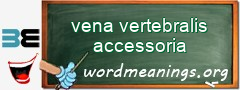 WordMeaning blackboard for vena vertebralis accessoria